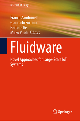 Fluidware: Novel Approaches for Large-Scale IoT Systems - Zambonelli, Franco (Editor), and Fortino, Giancarlo (Editor), and Re, Barbara (Editor)