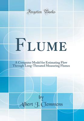 Flume: A Computer Model for Estimating Flow Through Long-Throated Measuring Flumes (Classic Reprint) - Clemmens, Albert J