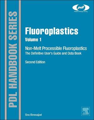 Fluoroplastics, Volume 1: Non-Melt Processible Fluoropolymers The Definitive User's Guide and Data Book - Ebnesajjad, Sina