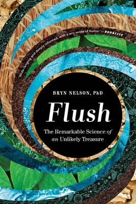 Flush: The Remarkable Science of an Unlikely Treasure - Nelson, Bryn, PhD