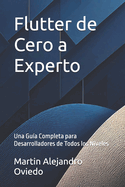 Flutter de Cero a Experto: Una Gu?a Completa para Desarrolladores de Todos los Niveles