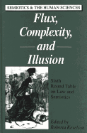 Flux, Complexity, and Illusion: Sixth Round Table on Law and Semiotics