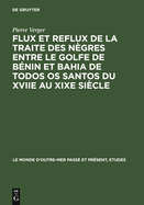 Flux Et Reflux de La Traite Des Negres Entre Le Golfe de Benin Et Bahia de Todos OS Santos Du Xviie Au Xixe Siecle