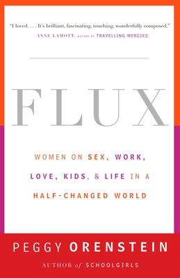 Flux: Women on Sex, Work, Love, Kids, and Life in a Half-Changed World - Orenstein, Peggy