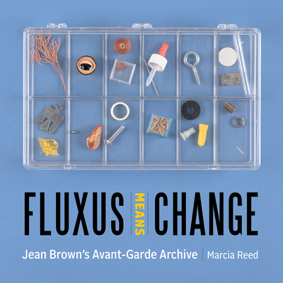 Fluxus Means Change: Jean Brown's Avant-Garde Archive - Reed, Marcia