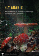 Fly Agaric: A Compendium of History, Pharmacology, Mythology, & Exploration