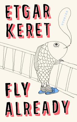 Fly Already: Stories - Keret, Etgar