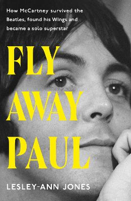 Fly Away Paul: How Paul McCartney survived the Beatles and found his Wings - Jones, Lesley-Ann