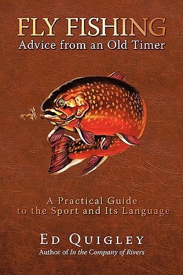 Fly Fishing Advice from an Old Timer: A Practical Guide to the Sport and Its Language - Quigley, Ed