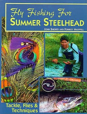 Fly Fishing for Summer Steelhead - Shewey, John, and Maxwell, Forrest