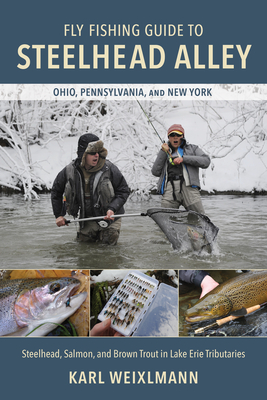 Fly Fishing Guide to Steelhead Alley: Steelhead, Salmon, and Brown Trout in Lake Erie Tributaries - Weixlmann, Karl