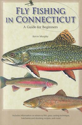 Fly Fishing in Connecticut: A Guide for Beginners - Murphy, Kevin