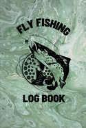 Fly Fishing Log Book: Anglers Notebook For Tracking Weather Conditions, Fish Caught, Flies Used, Fisherman Journal For Recording Catches, Hatches, And Patterns