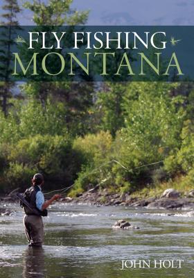 Fly Fishing Montana - Holt, John, Dr.