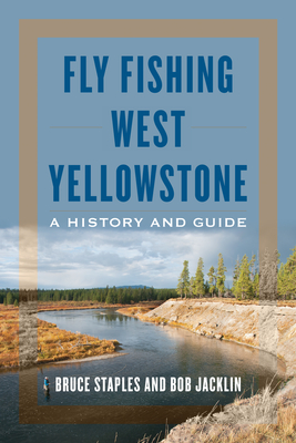 Fly Fishing West Yellowstone: A History and Guide - Staples, Bruce, and Jacklin, Bob