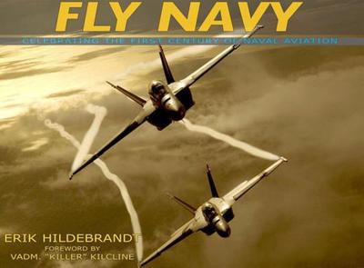 Fly Navy: Celebrating the First Century of Naval Aviation - Hildebrandt, Erik