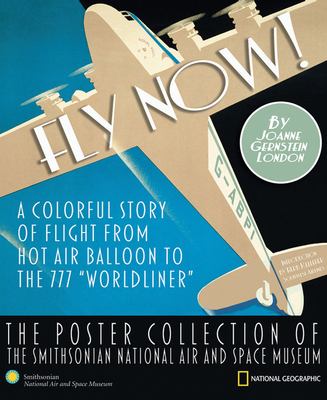 Fly Now!: The Poster Collection of the Smithsonian National Air and Space Museum - London, Joanne Gernstein, and Kelleher, Herb (Foreword by)
