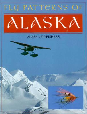 Fly Patterns of Alaska - Alaska Flyfishers Club, and Derksen, Dirk V, and Combs, Trey (Designer)