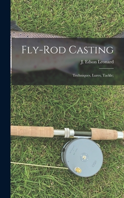 Fly-rod Casting: Techniques, Lures, Tackle; - Leonard, J Edson (Creator)