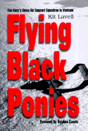 Flying Black Ponies: The Navy's Close Air Support Squadron in Vietnam - Lavell, Kit, and Coonts, Stephen (Foreword by)
