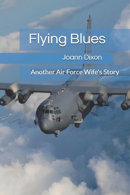 Flying Blues: Another Air Force Wife's Story - Miller, Michelle, and Dixon, Joann