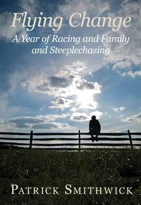 Flying Change: A Year of Racing and Family and Steeplechasing - Smithwick, Patrick