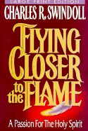 Flying Closer to the Flame - Swindoll, Charles R, Dr.