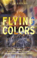 Flying Colors: The Story of a Remarkable Group of Artists and Their Triumph Over the Most Extreme Challenges