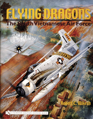 Flying Dragons: The South Vietnamese Air Force - Mikesh, Robert C