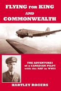 Flying for King and Commonwealth: The Adventures of a Canadian Pilot with the Raf in Wwii