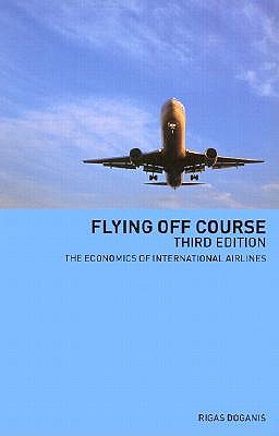 Flying Off Course: The Economics of International Airlines - Doganis, Rigas