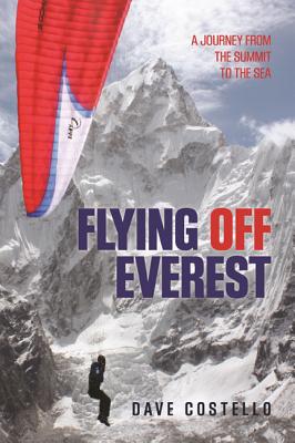 Flying Off Everest: A Journey from the Summit to the Sea - Costello, Dave