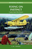 Flying on Instinct: Canada's Bush Pilot Pioneers