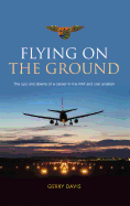 Flying on the Ground: The Ups and Downs of a Career in the RAF and Civil Aviation