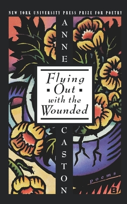 Flying Out with the Wounded - Caston, Anne