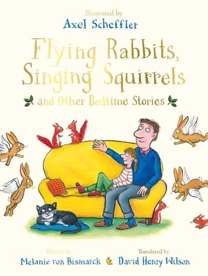 Flying Rabbits, Singing Squirrels and Other Bedtime Stories - von Bismarck, Melanie, and Henry Wilson, David (Translated by)
