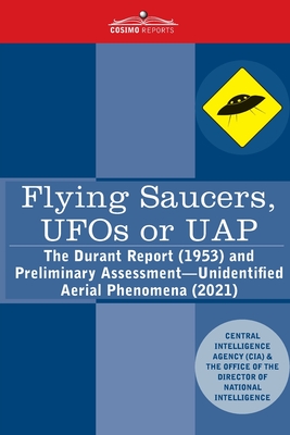 Flying Saucers, UFOs or UAP?: The Durant Report (1953) and Preliminary Assessment-Unidentified Aerial Phenomena (2021) - Central Intelligence Agency (Cia), and Director of National Intelligence