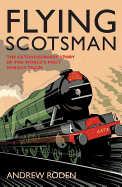 Flying Scotsman: The Extraordinary Story of the World's Most Famous Locomotive