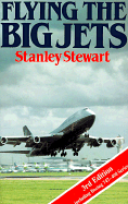 Flying the Big Jets: All You Wanted to Know about the Jumbos But Couldn't Find a Pilot to Ask - Stewart, Stanley