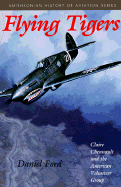 Flying Tigers: Claire Chennault and the American Volunteer Group - Ford, Daniel