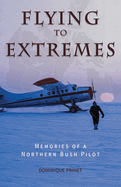 Flying to Extremes (Black & White): Memories of a Northern Bush Pilot