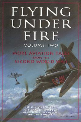 Flying Under Fire: More Aviation Tales from the Second World War - Wheeler, William, Dr.