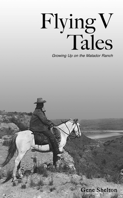 Flying V Tales: Growing Up on the Matador Ranch - Shelton, Gene