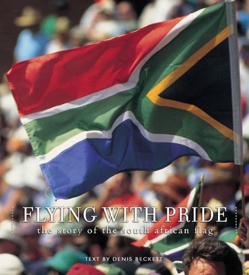 Flying with Pride: The Story of the South African Flag - Beckett, Denis