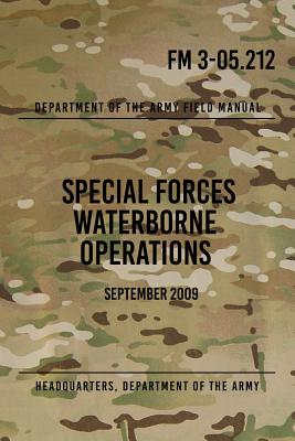FM 3-05.212 Special Forces Waterborne Operations: September 2009 - The Army, Headquarters Department of