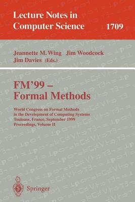 Fm'99 - Formal Methods: World Congress on Formal Methods in the Development of Computing Systems, Toulouse, France, September 20-24, 1999 Proceedings, Volume II - Wing, Jeannette M (Editor), and Woodcook, Jim (Editor), and Davies, Jim (Editor)
