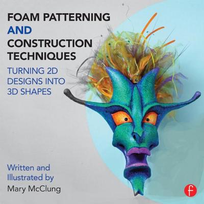 Foam Patterning and Construction Techniques: Turning 2D Designs Into 3D Shapes - McClung, Mary