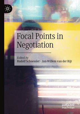 Focal Points in Negotiation - Schuessler, Rudolf (Editor), and Van Der Rijt, Jan-Willem (Editor)