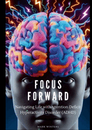 Focus Forward: Navigating Life with attention deficit hyperactivity disorder (ADHD)