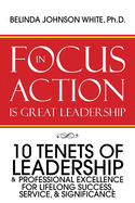 Focus in Action Is Great Leadership: 10 Tenets of Leadership & Professional Excellence